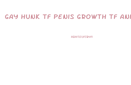 Gay Hunk Tf Penis Growth Tf Animated