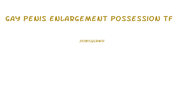 Gay Penis Enlargement Possession Tf