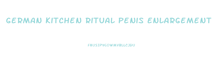 German Kitchen Ritual Penis Enlargement