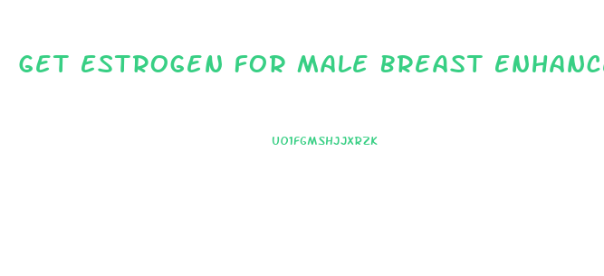 Get Estrogen For Male Breast Enhancement