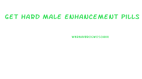 Get Hard Male Enhancement Pills