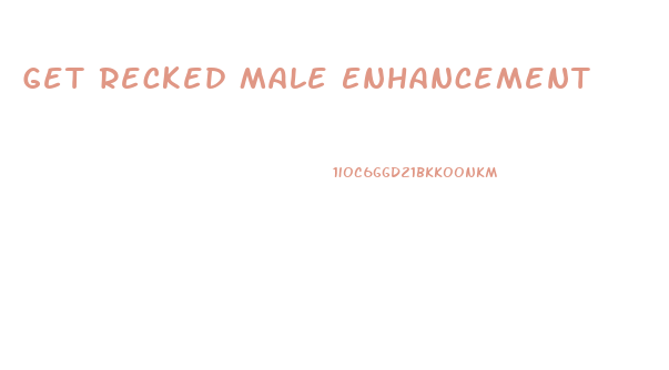 Get Recked Male Enhancement