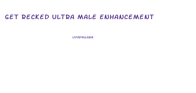Get Recked Ultra Male Enhancement