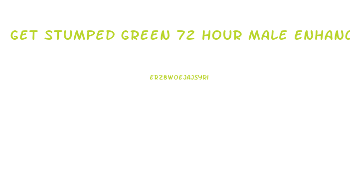 Get Stumped Green 72 Hour Male Enhancement