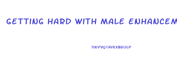 Getting Hard With Male Enhancement