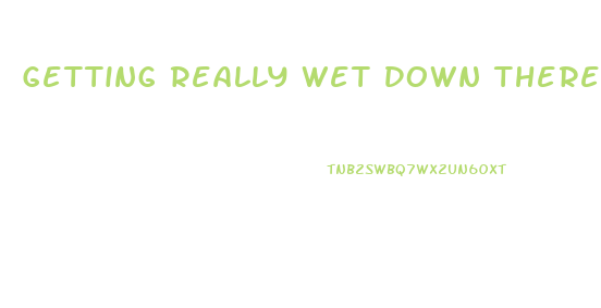 Getting Really Wet Down There When Pregnant With Increased Sex Drive