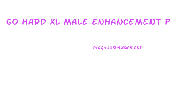 Go Hard Xl Male Enhancement Pills