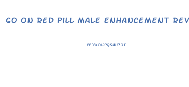Go On Red Pill Male Enhancement Reviews