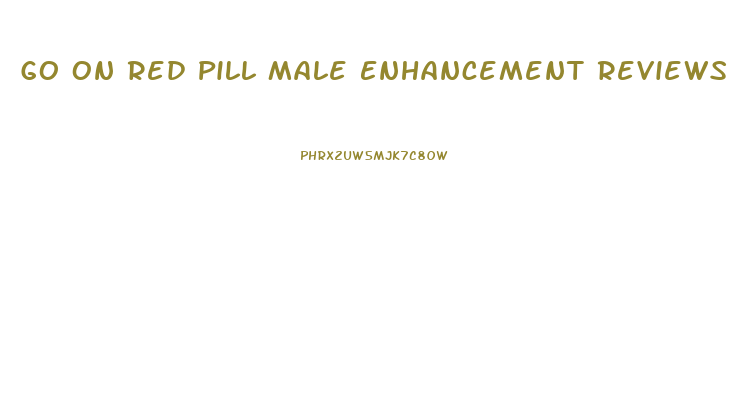 Go On Red Pill Male Enhancement Reviews