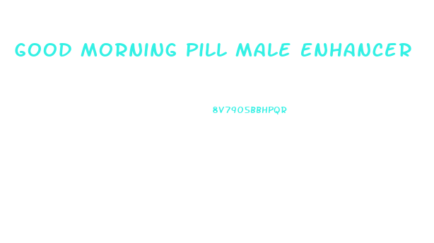 Good Morning Pill Male Enhancer