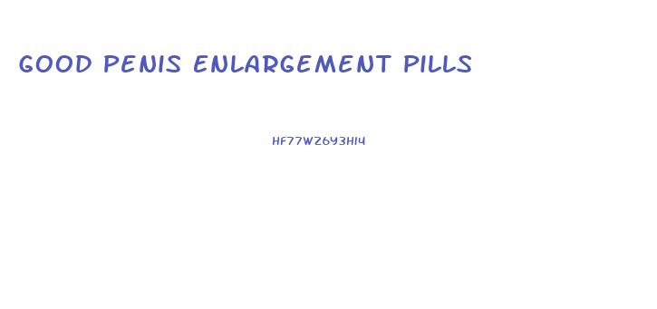 Good Penis Enlargement Pills