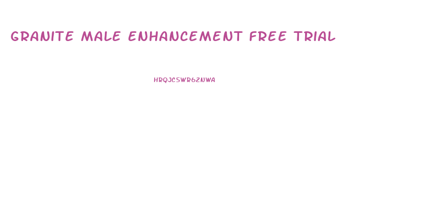 Granite Male Enhancement Free Trial