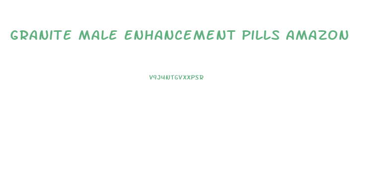 Granite Male Enhancement Pills Amazon