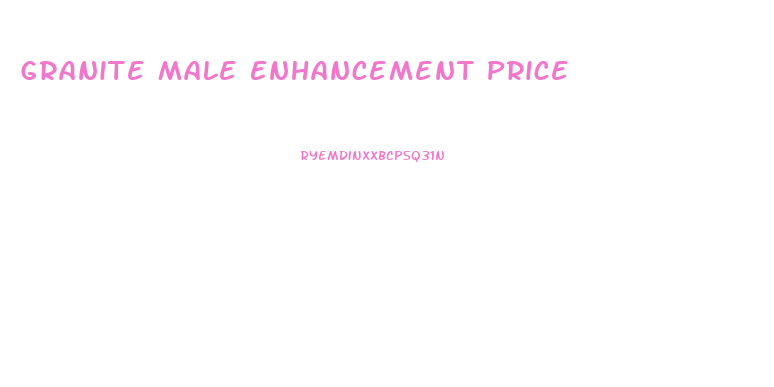 Granite Male Enhancement Price