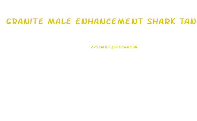 Granite Male Enhancement Shark Tank