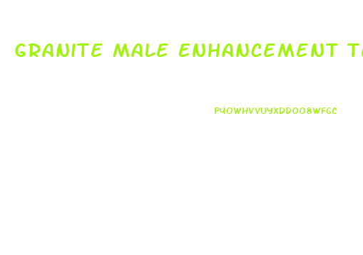 Granite Male Enhancement Testosterone Reviews