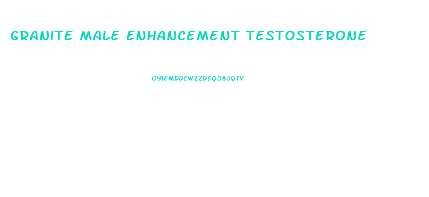 Granite Male Enhancement Testosterone