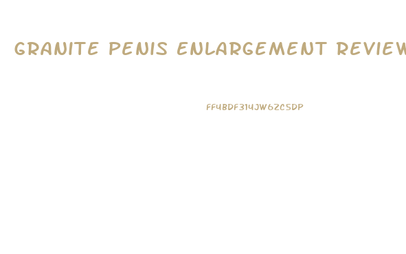 Granite Penis Enlargement Reviews