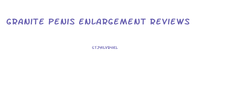 Granite Penis Enlargement Reviews