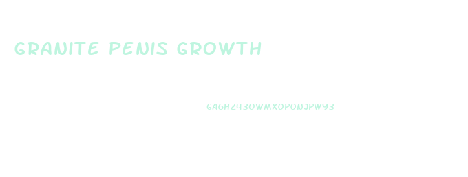 Granite Penis Growth
