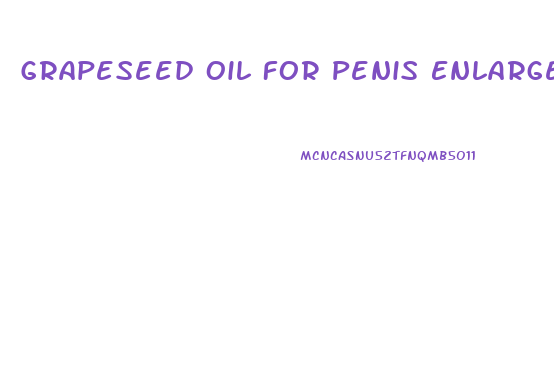Grapeseed Oil For Penis Enlargement