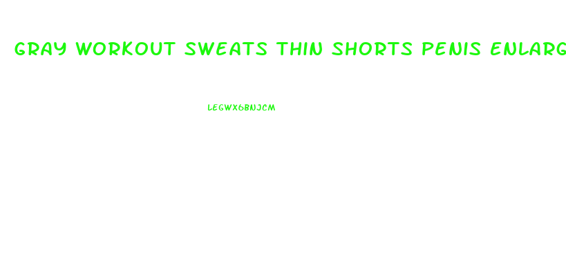 Gray Workout Sweats Thin Shorts Penis Enlargers