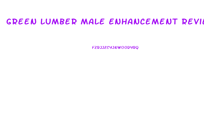 Green Lumber Male Enhancement Reviews