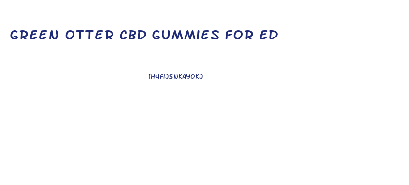 Green Otter Cbd Gummies For Ed
