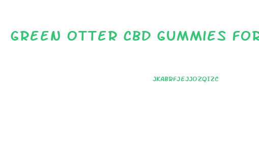 Green Otter Cbd Gummies For Ed