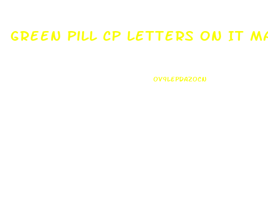 Green Pill Cp Letters On It Male Enhancement