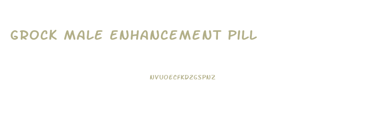 Grock Male Enhancement Pill