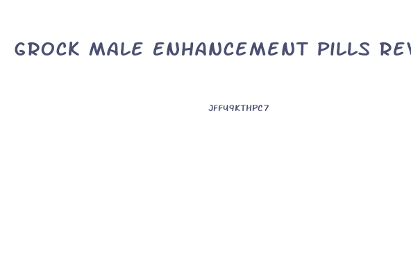 Grock Male Enhancement Pills Reviews