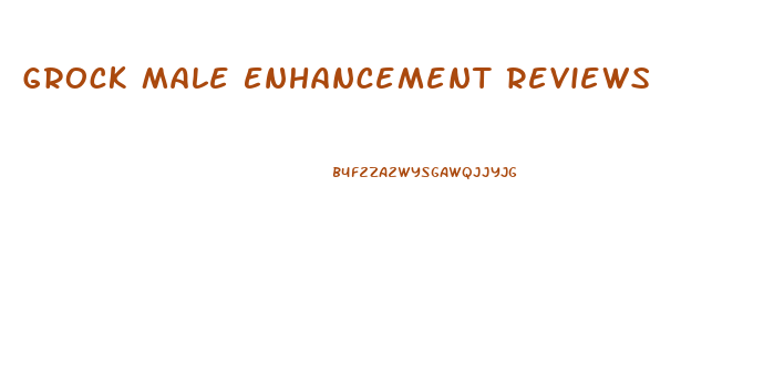Grock Male Enhancement Reviews