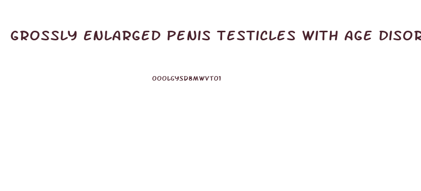 Grossly Enlarged Penis Testicles With Age Disorder