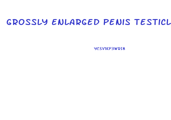 Grossly Enlarged Penis Testicles With Age Disorder