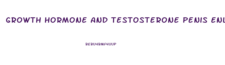 Growth Hormone And Testosterone Penis Enlargement