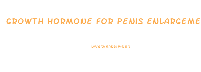 Growth Hormone For Penis Enlargement Exercises