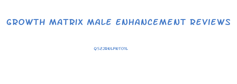 Growth Matrix Male Enhancement Reviews