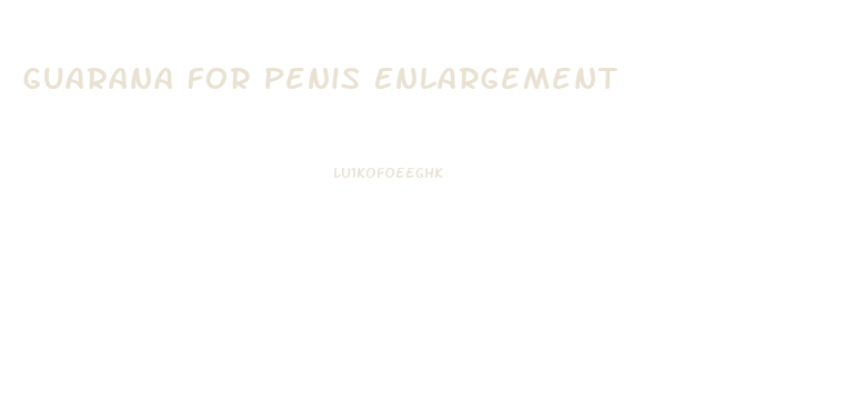 Guarana For Penis Enlargement