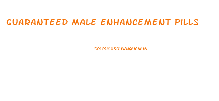 Guaranteed Male Enhancement Pills