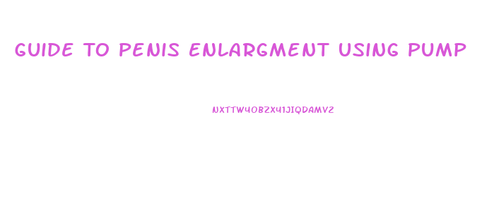 Guide To Penis Enlargment Using Pump