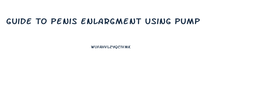 Guide To Penis Enlargment Using Pump