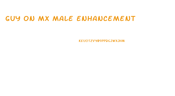 Guy On Mx Male Enhancement