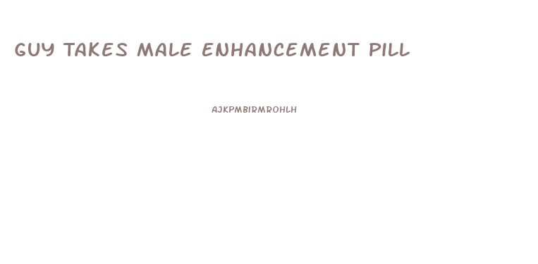 Guy Takes Male Enhancement Pill