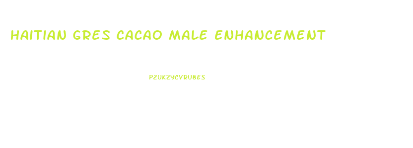 Haitian Gres Cacao Male Enhancement