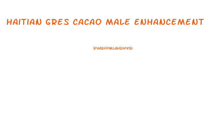 Haitian Gres Cacao Male Enhancement