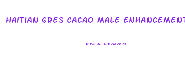 Haitian Gres Cacao Male Enhancement