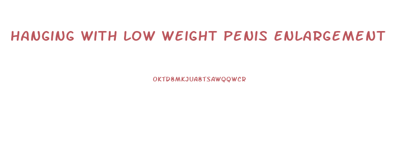Hanging With Low Weight Penis Enlargement