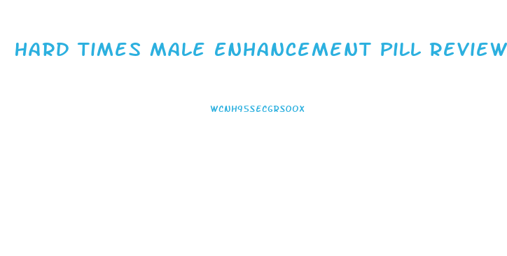 Hard Times Male Enhancement Pill Review