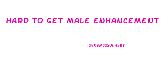 Hard To Get Male Enhancement